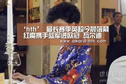 ‘hth’
最长赛季英超今晨落幕 红魔携手蓝军进欧冠 瓦尔迪成最年迈金靴(图3) hth网页版
